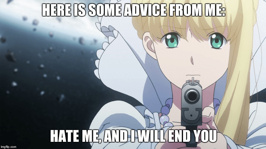 Some advice for my haters | HERE IS SOME ADVICE FROM ME:; HATE ME, AND I WILL END YOU | image tagged in anime meme,advice | made w/ Imgflip meme maker