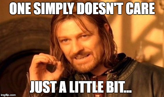 One Does Not Simply Meme | ONE SIMPLY DOESN'T CARE JUST A LITTLE BIT... | image tagged in memes,one does not simply | made w/ Imgflip meme maker