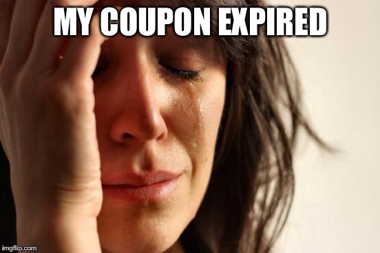 First World Problems | MY COUPON EXPIRED | image tagged in memes,first world problems | made w/ Imgflip meme maker