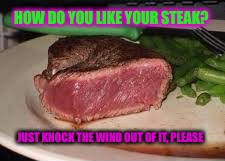HOW DO YOU LIKE YOUR STEAK? JUST KNOCK THE WIND OUT OF IT, PLEASE | made w/ Imgflip meme maker