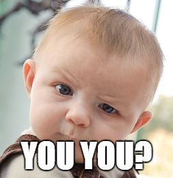 Skeptical Baby Meme | YOU YOU? | image tagged in memes,skeptical baby | made w/ Imgflip meme maker