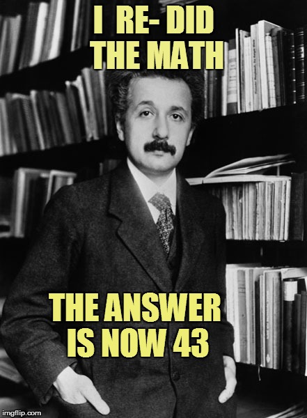 I  RE- DID THE MATH THE ANSWER IS NOW 43 | made w/ Imgflip meme maker