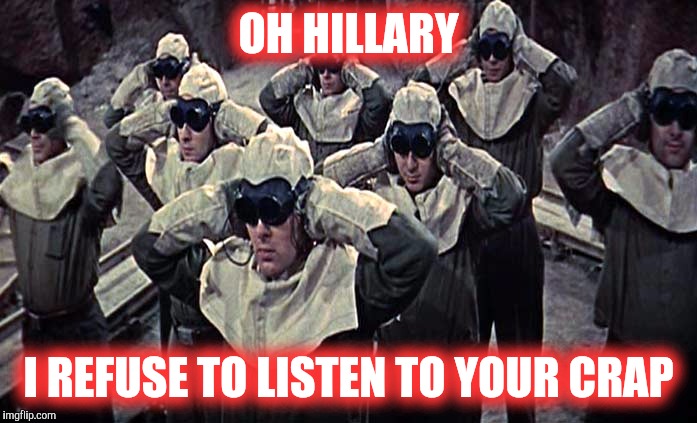 The Lies of Arkansas | OH HILLARY; I REFUSE TO LISTEN TO YOUR CRAP | image tagged in hillary clinton,hillary | made w/ Imgflip meme maker