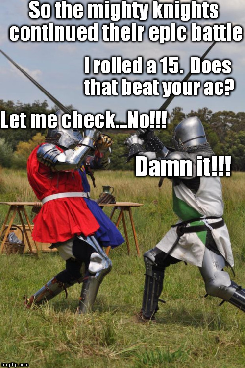 If DnD Was Real | So the mighty knights continued their epic battle; I rolled a 15.  Does that beat your ac? Let me check...No!!! Damn it!!! | image tagged in knights fighting,dnd,rolling,dice,funny,memes | made w/ Imgflip meme maker