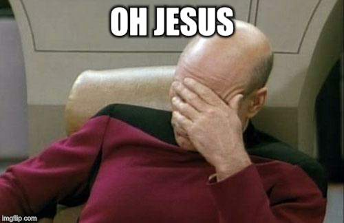 Captain Picard Facepalm Meme | OH JESUS | image tagged in memes,captain picard facepalm | made w/ Imgflip meme maker