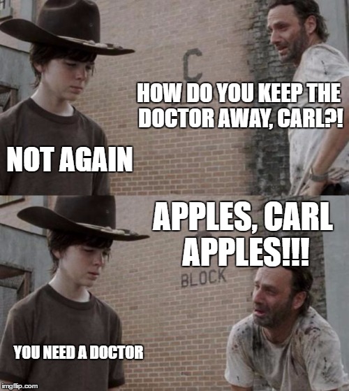 Rick and Carl | HOW DO YOU KEEP THE DOCTOR AWAY, CARL?! NOT AGAIN; APPLES, CARL APPLES!!! YOU NEED A DOCTOR | image tagged in memes,rick and carl | made w/ Imgflip meme maker
