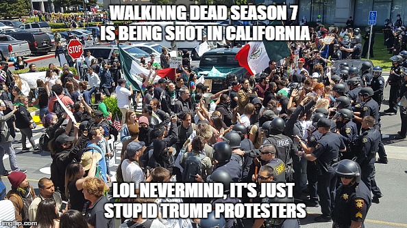 WALKINNG DEAD SEASON 7 IS BEING SHOT IN CALIFORNIA; LOL NEVERMIND, IT'S JUST STUPID TRUMP PROTESTERS | image tagged in walking dead,The_Donald | made w/ Imgflip meme maker