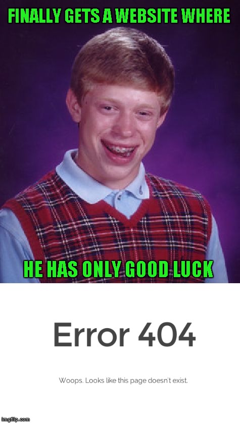bad luck brian | FINALLY GETS A WEBSITE WHERE; HE HAS ONLY GOOD LUCK | image tagged in memes,bad luck brian,error 404,funny | made w/ Imgflip meme maker