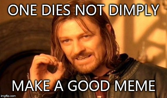 One Does Not Simply | ONE DIES NOT DIMPLY; MAKE A GOOD MEME | image tagged in memes,one does not simply | made w/ Imgflip meme maker