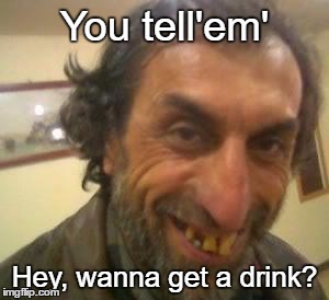 You tell'em' Hey, wanna get a drink? | made w/ Imgflip meme maker