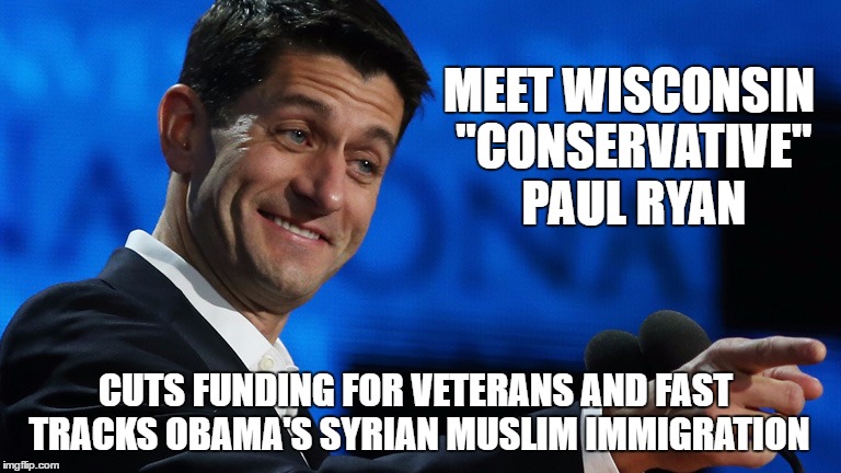 MEET WISCONSIN "CONSERVATIVE" PAUL RYAN CUTS FUNDING FOR VETERANS AND FAST TRACKS OBAMA'S SYRIAN MUSLIM IMMIGRATION | made w/ Imgflip meme maker