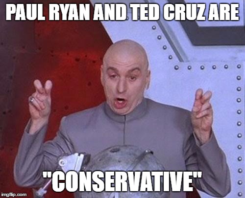 Dr Evil Laser Meme | PAUL RYAN AND TED CRUZ ARE "CONSERVATIVE" | image tagged in memes,dr evil laser | made w/ Imgflip meme maker
