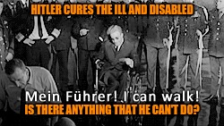 Hitler the healer | HITLER CURES THE ILL AND DISABLED; IS THERE ANYTHING THAT HE CAN'T DO? | image tagged in adolf hitler,stanley kubrick,healing,dank,disability | made w/ Imgflip meme maker
