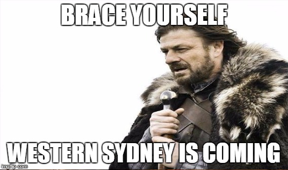 BRACE YOURSELF; WESTERN SYDNEY IS COMING | made w/ Imgflip meme maker