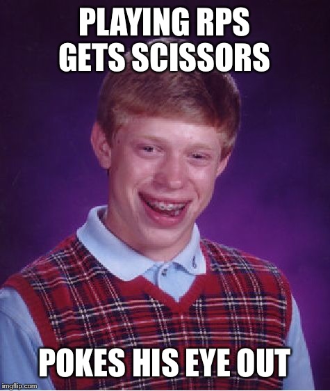 Bad Luck Brian Meme | PLAYING RPS GETS SCISSORS POKES HIS EYE OUT | image tagged in memes,bad luck brian | made w/ Imgflip meme maker