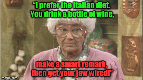 Golden Weight Loss | “I prefer the Italian diet. You drink a bottle of wine, make a smart remark, then get your jaw wired!” | image tagged in golden girls,sophia | made w/ Imgflip meme maker