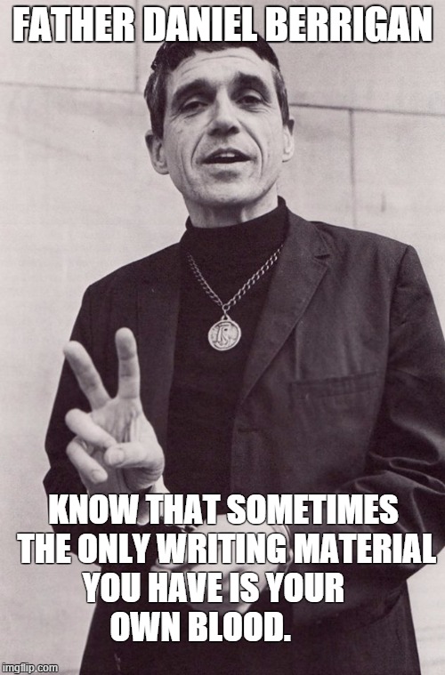 FATHER DANIEL BERRIGAN; KNOW THAT SOMETIMES THE ONLY WRITING MATERIAL YOU HAVE IS YOUR          OWN BLOOD. | image tagged in father daniel berrigan | made w/ Imgflip meme maker