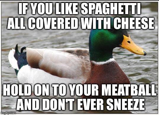 Grab Your Balls Like Michael Jackson | IF YOU LIKE SPAGHETTI ALL COVERED WITH CHEESE; HOLD ON TO YOUR MEATBALL AND DON'T EVER SNEEZE | image tagged in memes,actual advice mallard | made w/ Imgflip meme maker