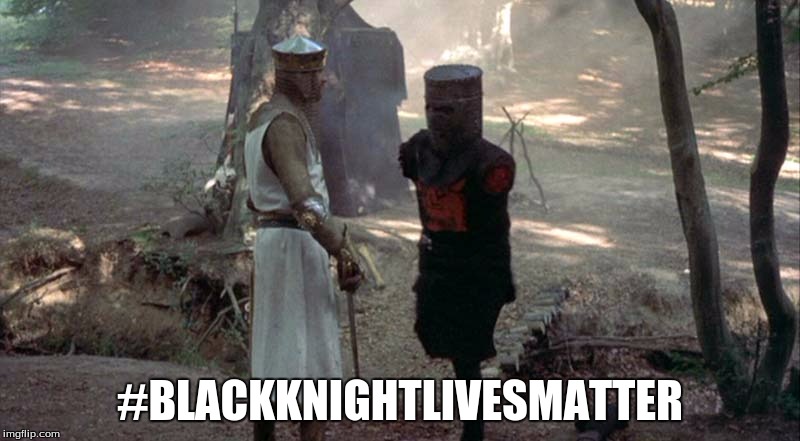 Black Knight | #BLACKKNIGHTLIVESMATTER | image tagged in black knight | made w/ Imgflip meme maker