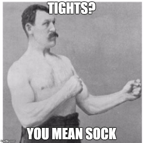 Overly Manly Man Meme | TIGHTS? YOU MEAN SOCK | image tagged in memes,overly manly man | made w/ Imgflip meme maker