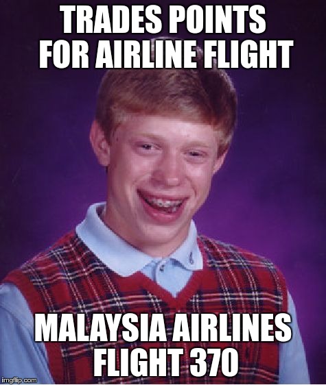 Bad Luck Brian Meme | TRADES POINTS FOR AIRLINE FLIGHT MALAYSIA AIRLINES FLIGHT 370 | image tagged in memes,bad luck brian | made w/ Imgflip meme maker