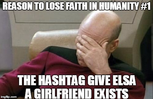 Let it...no.  | REASON TO LOSE FAITH IN HUMANITY #1; THE HASHTAG GIVE ELSA A GIRLFRIEND EXISTS | image tagged in memes,captain picard facepalm,lbgt,frozen,disney | made w/ Imgflip meme maker