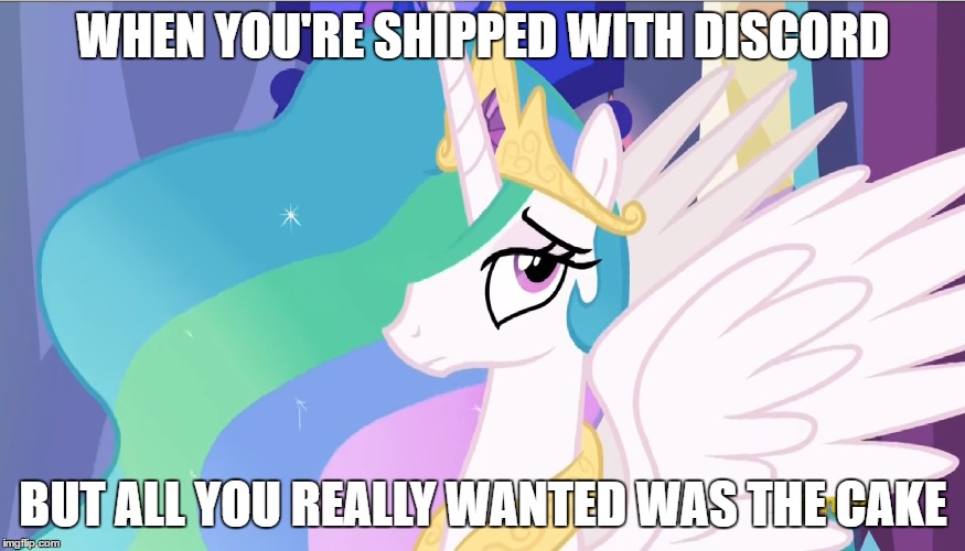 Celestia wants cake | WHEN YOU'RE SHIPPED WITH DISCORD; BUT ALL YOU REALLY WANTED WAS THE CAKE | image tagged in mlp,celestia,cake,discord,ships | made w/ Imgflip meme maker