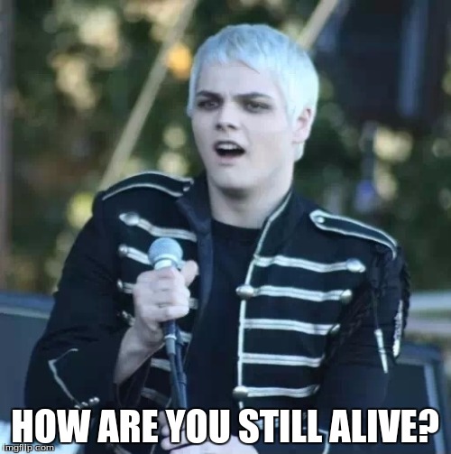 Disgusted Gerard | HOW ARE YOU STILL ALIVE? | image tagged in disgusted gerard | made w/ Imgflip meme maker