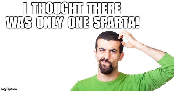 I  THOUGHT  THERE WAS  ONLY  ONE  SPARTA! | made w/ Imgflip meme maker