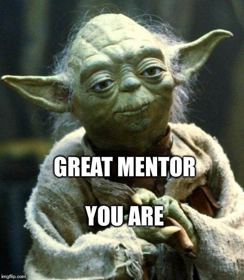 Star Wars Yoda | GREAT MENTOR; YOU ARE | image tagged in memes,star wars yoda | made w/ Imgflip meme maker