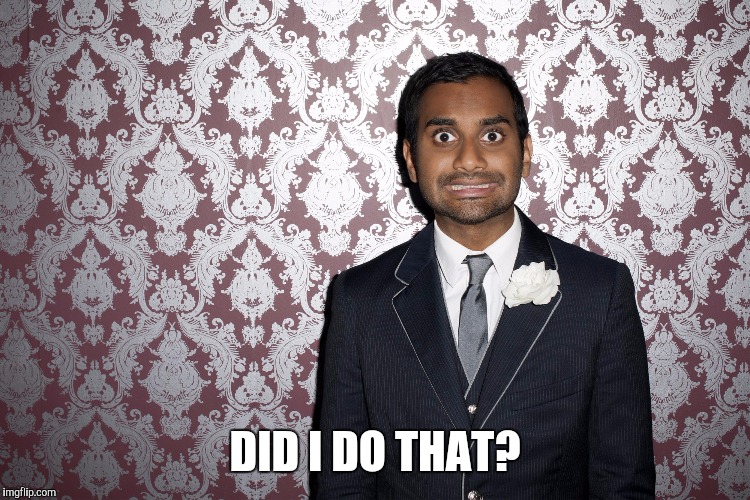 DID I DO THAT? | image tagged in aziz | made w/ Imgflip meme maker