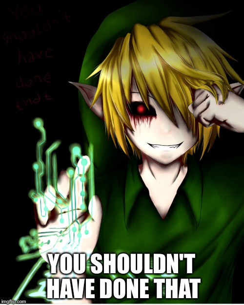  YOU SHOULDN'T HAVE DONE THAT | image tagged in creepypasta,ben,drowned,ben drowned,creepypasta ben drowned,ben drowned creepypasta | made w/ Imgflip meme maker