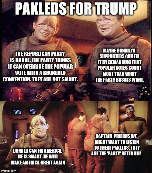 Pakleds for Trump: On the possibility of a brokered convention | PAKLEDS FOR TRUMP; MAYBE DONALD'S SUPPORTERS CAN FIX IT BY DEMANDING THAT POPULAR VOTES COUNT MORE THAN WHAT THE PARTY BOSSES WANT. THE REPUBLICAN PARTY IS BROKE. THE PARTY THINKS IT CAN OVERRIDE THE POPULAR VOTE WITH A BROKERED CONVENTION. THEY ARE NOT SMART. CAPTAIN  PRIEBUS WE MIGHT WANT TO LISTEN TO THESE PAKLEDS. THEY ARE THE 'PARTY' AFTER ALL! DONALD CAN FIX AMERICA. HE IS SMART. HE WILL MAKE AMERICA GREAT AGAIN | image tagged in memes,star trek,election 2016,donald trump,funny,smart | made w/ Imgflip meme maker