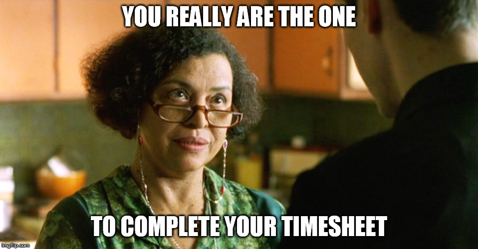 The One | YOU REALLY ARE THE ONE; TO COMPLETE YOUR TIMESHEET | image tagged in timesheet reminder | made w/ Imgflip meme maker
