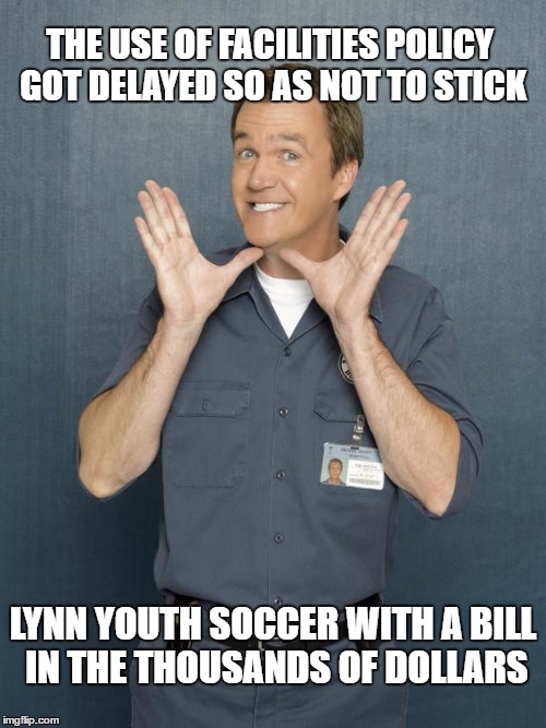 REMEMBER, THERE'S ALWAYS NEXT YEAR | THE USE OF FACILITIES POLICY GOT DELAYED SO AS NOT TO STICK; LYNN YOUTH SOCCER WITH A BILL IN THE THOUSANDS OF DOLLARS | image tagged in janitor,school,policy | made w/ Imgflip meme maker