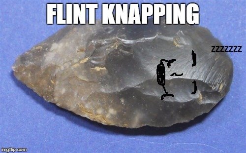Flint Napping | FLINT KNAPPING | image tagged in flint,stoned,arrow,history | made w/ Imgflip meme maker