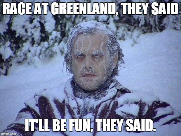 Jack Nicholson The Shining Snow Meme | RACE AT GREENLAND, THEY SAID; IT'LL BE FUN, THEY SAID. | image tagged in memes,jack nicholson the shining snow | made w/ Imgflip meme maker