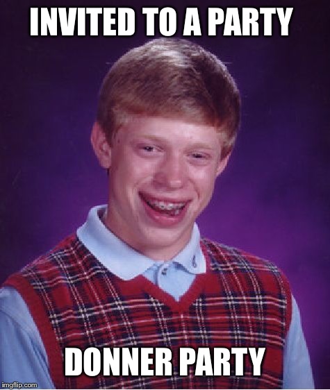 Bad Luck Brian Meme | INVITED TO A PARTY DONNER PARTY | image tagged in memes,bad luck brian | made w/ Imgflip meme maker