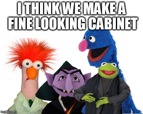 I THINK WE MAKE A FINE LOOKING CABINET | made w/ Imgflip meme maker