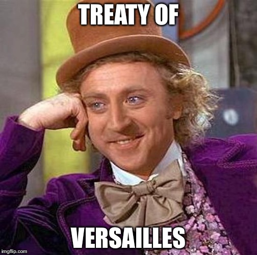 Creepy Condescending Wonka Meme | TREATY OF; VERSAILLES | image tagged in memes,creepy condescending wonka | made w/ Imgflip meme maker