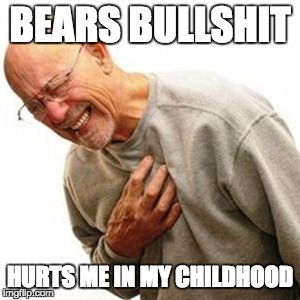 Right In The Childhood Meme | BEARS BULLSHIT; HURTS ME IN MY CHILDHOOD | image tagged in memes,right in the childhood | made w/ Imgflip meme maker