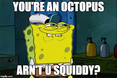 Don't You Squidward | YOU'RE AN OCTOPUS; ARN'T U SQUIDDY? | image tagged in memes,dont you squidward | made w/ Imgflip meme maker