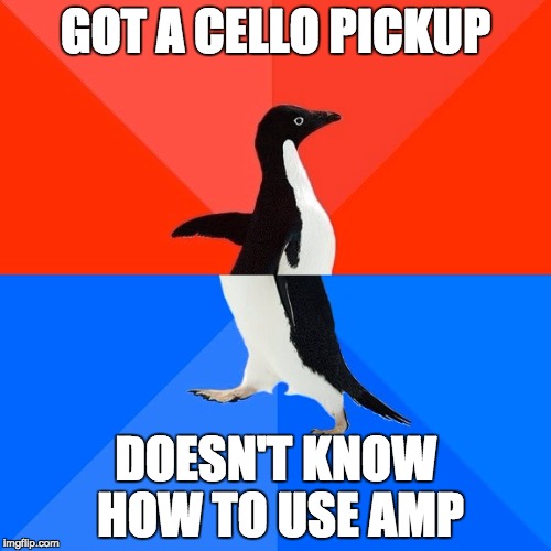 Socially Awesome Awkward Penguin | GOT A CELLO PICKUP; DOESN'T KNOW HOW TO USE AMP | image tagged in memes,socially awesome awkward penguin | made w/ Imgflip meme maker