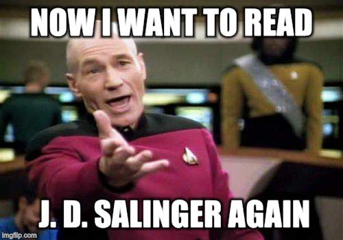 Picard Wtf Meme | NOW I WANT TO READ J. D. SALINGER AGAIN | image tagged in memes,picard wtf | made w/ Imgflip meme maker