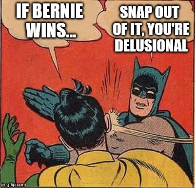 Batman Slapping Robin Meme | IF BERNIE WINS... SNAP OUT OF IT, YOU'RE DELUSIONAL | image tagged in memes,batman slapping robin | made w/ Imgflip meme maker