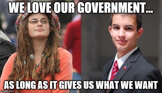 Liberal vs Conservative | WE LOVE OUR GOVERNMENT... AS LONG AS IT GIVES US WHAT WE WANT | image tagged in liberal vs conservative | made w/ Imgflip meme maker