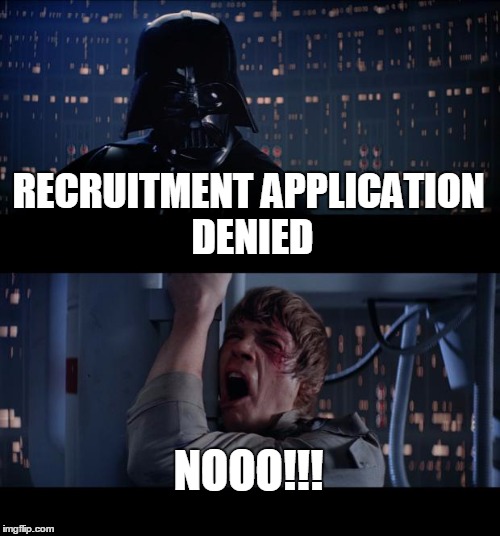 Star Wars No Meme | RECRUITMENT APPLICATION DENIED; NOOO!!! | image tagged in memes,star wars no | made w/ Imgflip meme maker