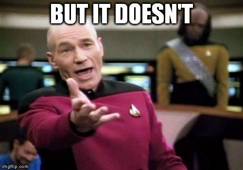 Picard Wtf Meme | BUT IT DOESN'T | image tagged in memes,picard wtf | made w/ Imgflip meme maker