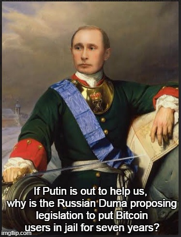  If Putin is out to help us, why is the Russian Duma proposing legislation to put Bitcoin users in jail for seven years? | made w/ Imgflip meme maker