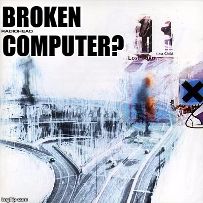 Radiohead - Broken Computer? | BROKEN; COMPUTER? | image tagged in radiohead lp9 | made w/ Imgflip meme maker